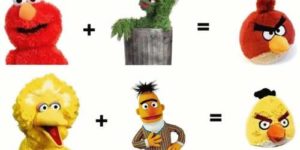 Sesame street = Angry birds.