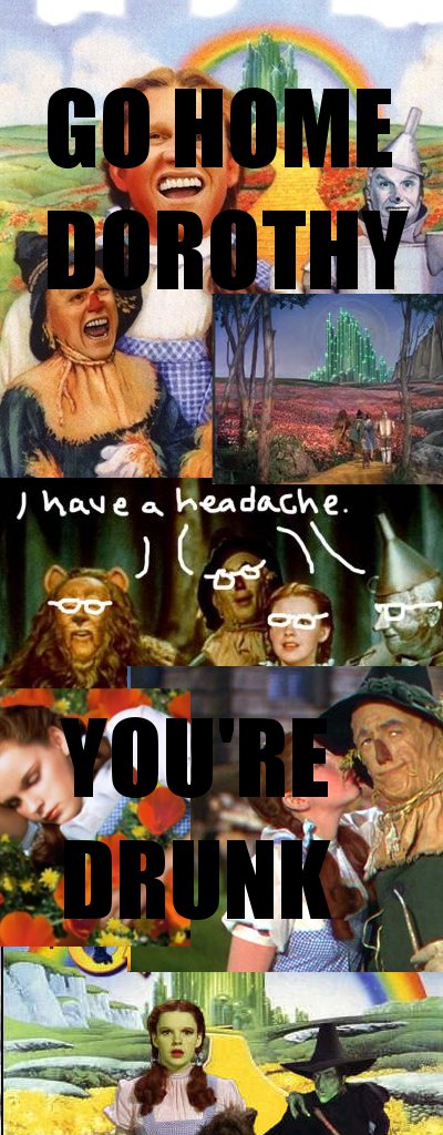 Go home Dorothy, you're drunk.