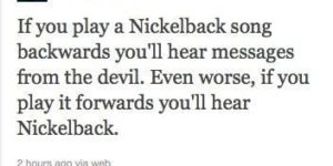 If you play a Nickelback song backwards…