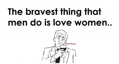 The bravest thing men do.