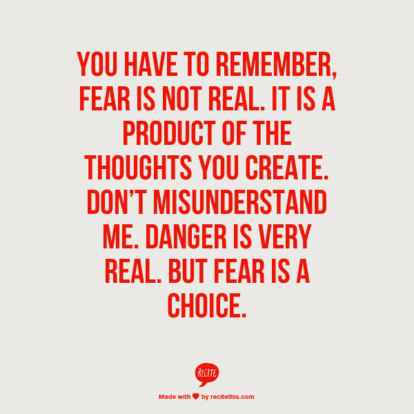 Fear is not real.