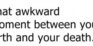 That awkward moment…