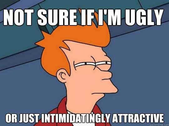 Not sure if I'm ugly or just intimidatingly attractive...