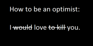 How to be an optimist: