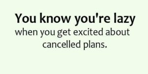 You know you’re lazy when…