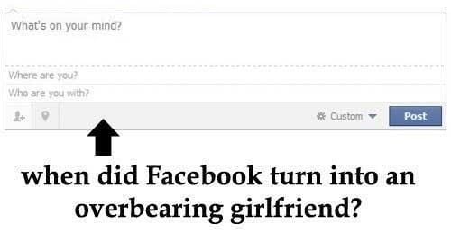 When did Facebook turn into an overbearing girlfriend?
