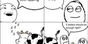 Cow tipping; you’re doing it right.