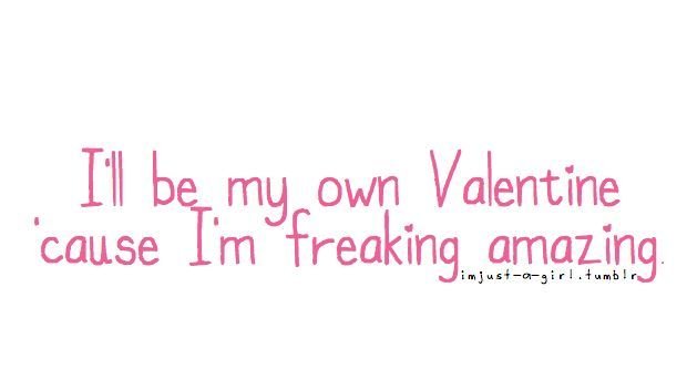 I'll be my own Valentine...