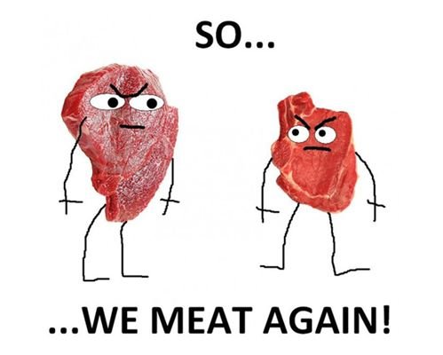 So... We meat again!