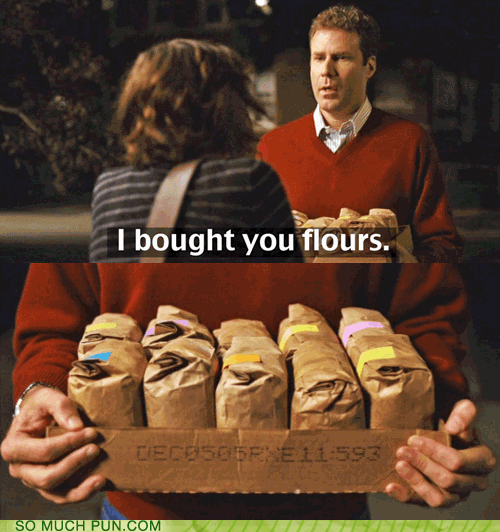 I bought you flours...