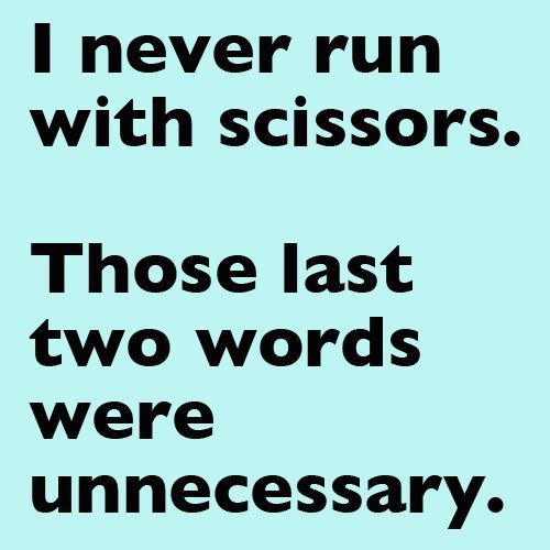 I never run with scissors...