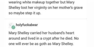 if true, no goth can ever be as goth as mary shelley