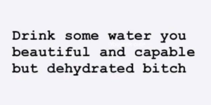 PSA: Drink more water this week than you did last week.