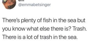 The ratio of trash to fish is way off.
