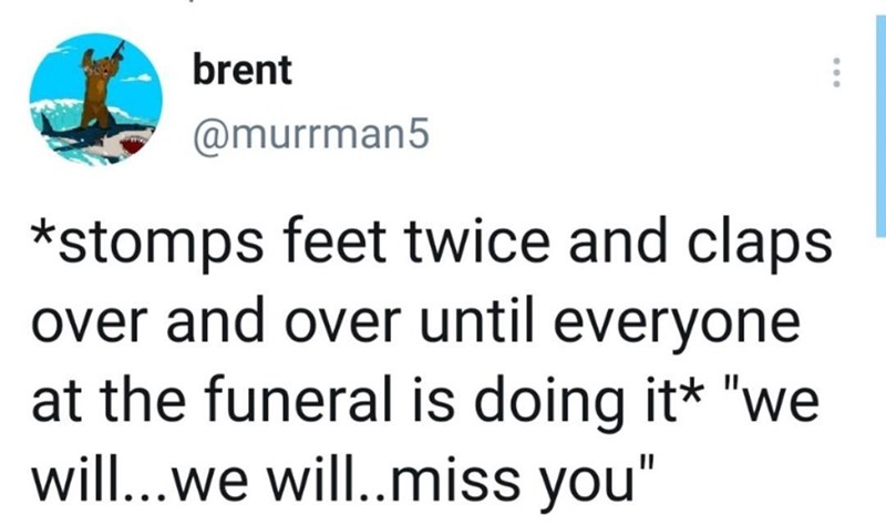 i want this to happen at my funeral