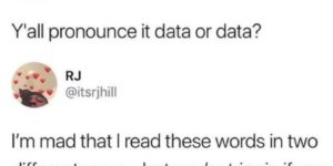 it’s pronounced data. or maybe data