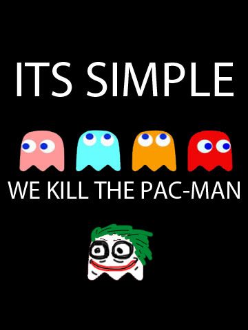 It's simple... We kill the Pac-Man!