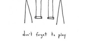 Don’t forget to play.