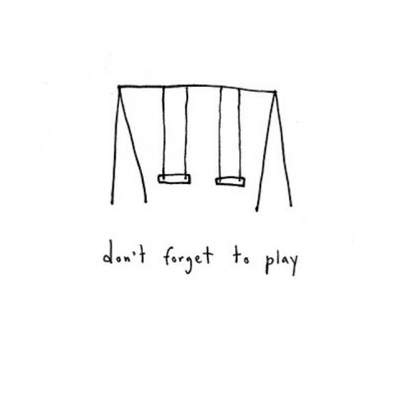 Don't forget to play.