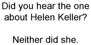 Did you hear the one about Helen Keller?