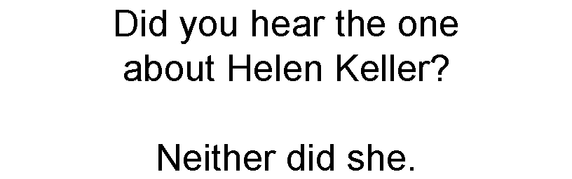 Did you hear the one about Helen Keller?