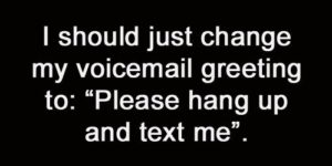 Please hang up and text me.