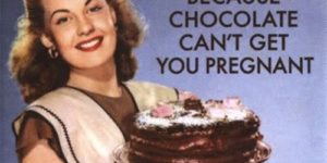 Because chocolate can’t get you pregnant.