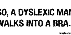 So%2C+a+dyslexic+man+walks+into+a+bra%26%238230%3B