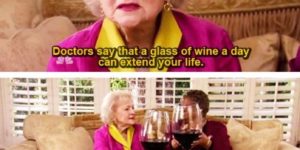 A glass of wine a day can extend your life.