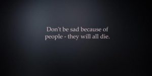 Don’t be sad because of people.