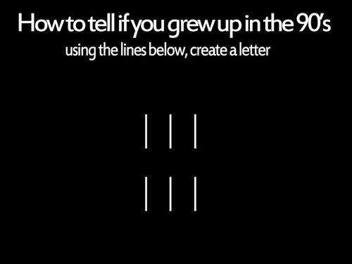 True 90's kids will understand.