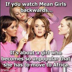 If you watch Mean Girls backwards...