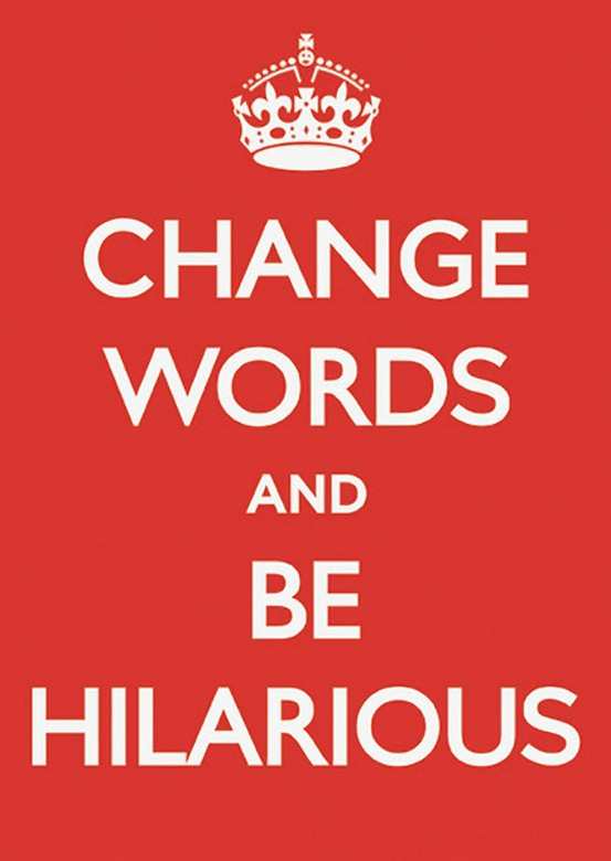 Change words and be hilarious.