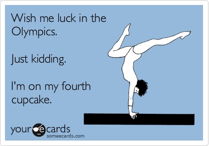 Wish me luck in the Olympics...