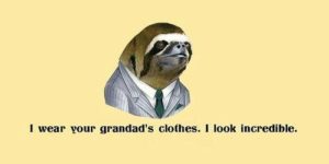 He wears your grandad’s clothes…