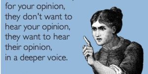 When women as for your opinion.