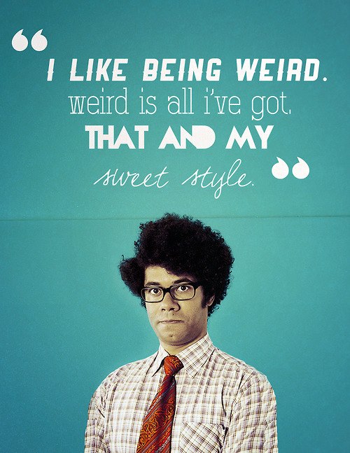 I like being weird.