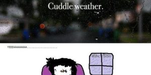 Yeeeeaaahhhh…. Cuddle weather…