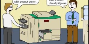 The copier is full of peanut butter…