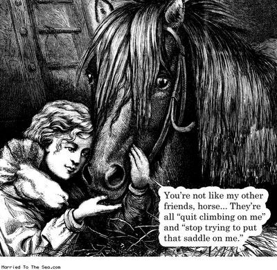 You're not like my other friends, horse...