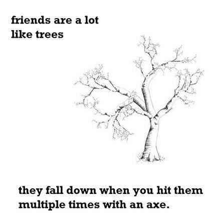 Friends are a lot like trees...