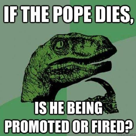 If the Pope dies, is he being promoted or fired?