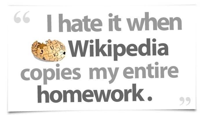 I hate it when Wikipedia copies my entire homework.