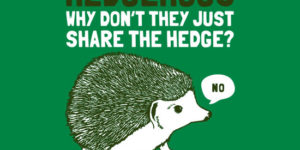 Hedgehogs are jerks.