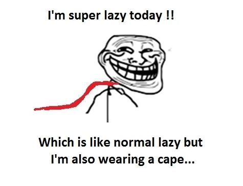 I'm super lazy!!