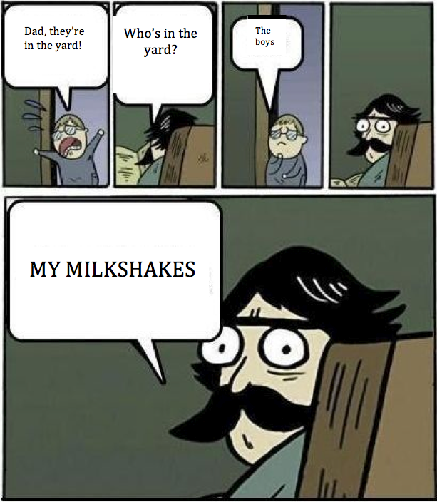 My milkshakes!