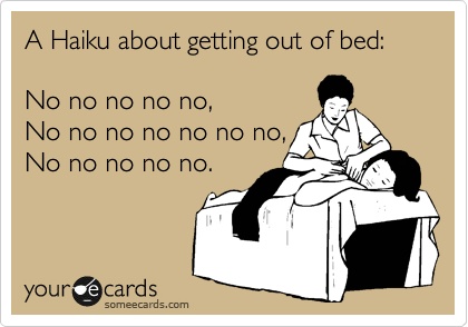 A haiku about getting out of bed.