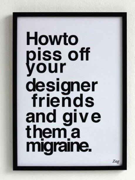 How to piss off your designer friends.