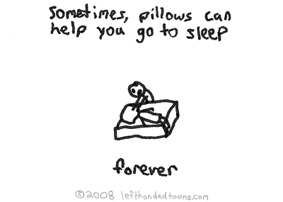 Sometimes pillows can help you go to sleep...