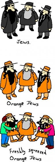 Freshly squeezed orange Jews.